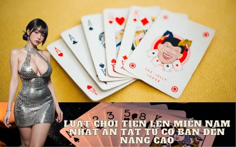 Luật Chơi Tiến Lên Miền Nam Nhất Ăn Tất Từ Cơ Bản Đến Nâng Cao
